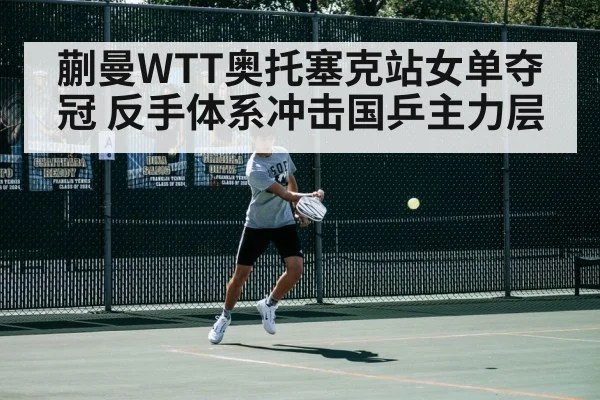 蒯曼WTT奥托塞克站女单夺冠 反手体系冲击国乒主力层